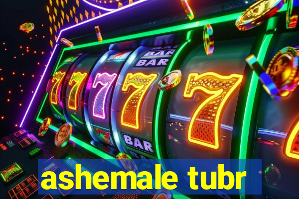 ashemale tubr